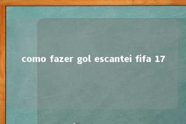 como fazer gol escantei fifa 17 