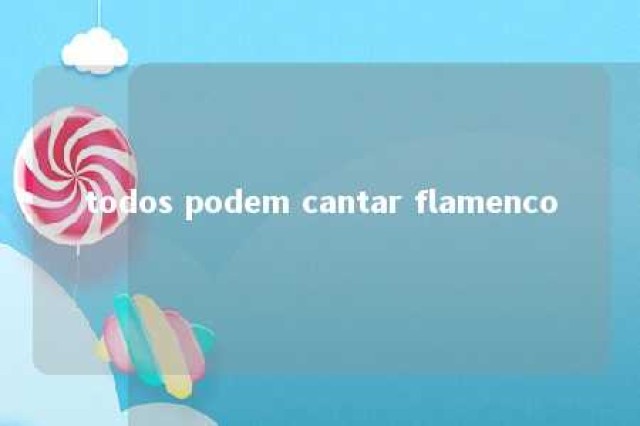 todos podem cantar flamenco 