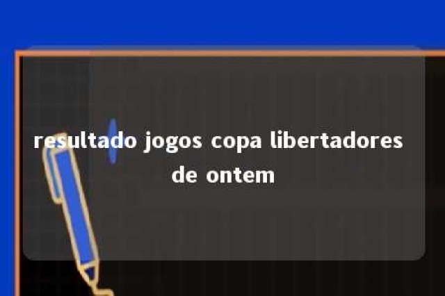 resultado jogos copa libertadores de ontem 