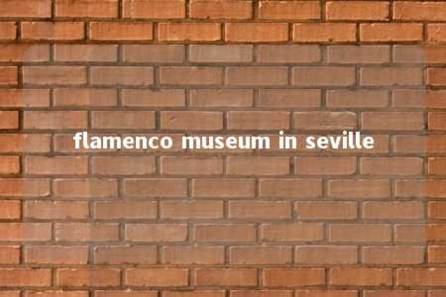 flamenco museum in seville 