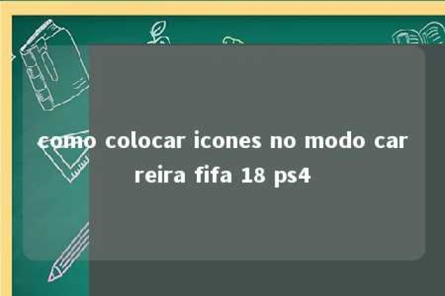 como colocar icones no modo carreira fifa 18 ps4 