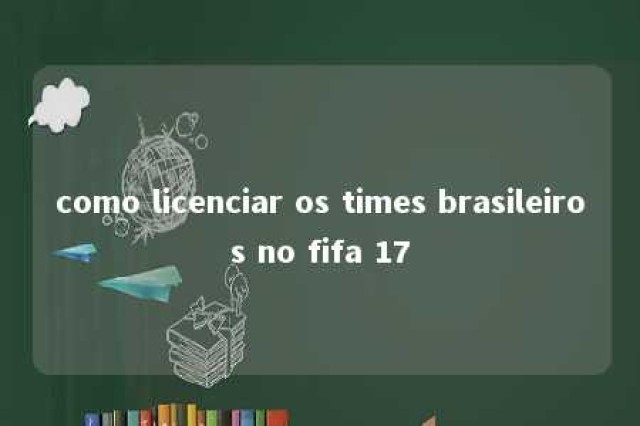 como licenciar os times brasileiros no fifa 17 