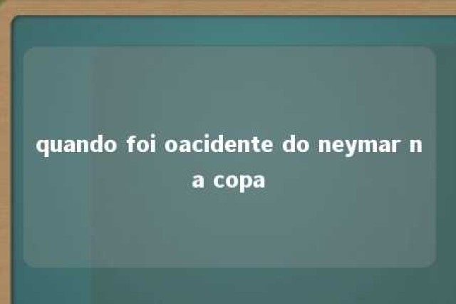 quando foi oacidente do neymar na copa 