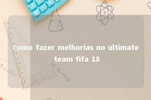 como fazer melhorias no ultimate team fifa 18 