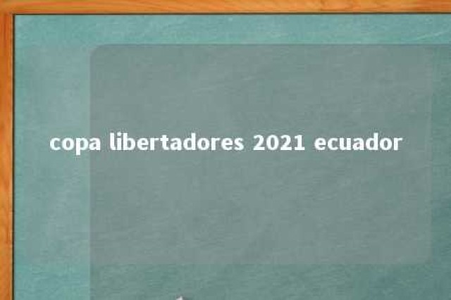 copa libertadores 2021 ecuador 