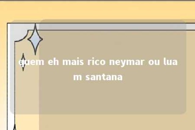 quem eh mais rico neymar ou luam santana 