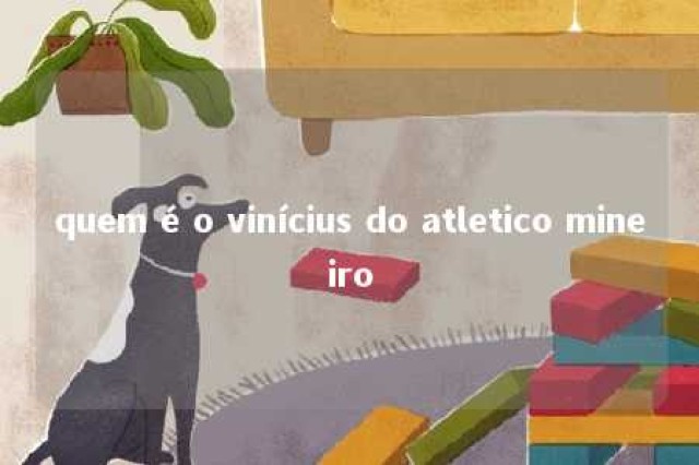 quem é o vinícius do atletico mineiro 