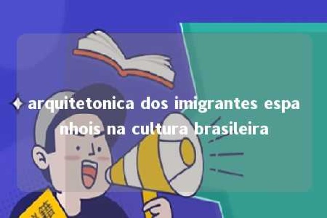 arquitetonica dos imigrantes espanhois na cultura brasileira 