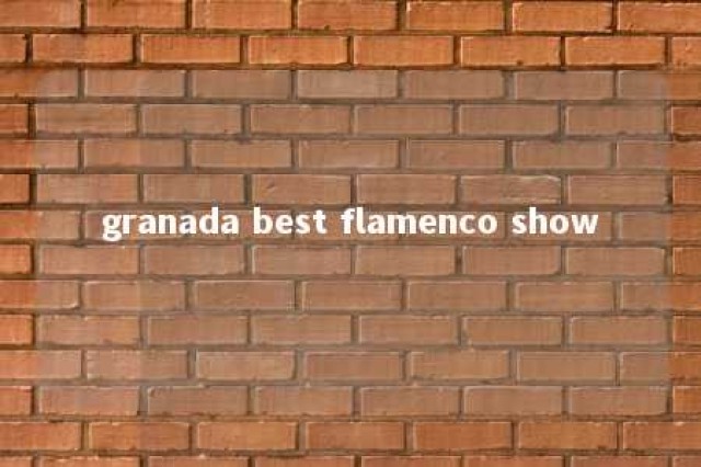 granada best flamenco show 