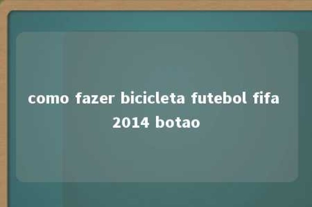 como fazer bicicleta futebol fifa 2014 botao 