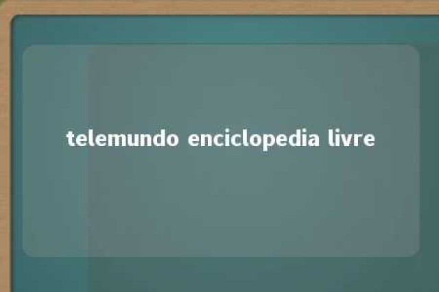 telemundo enciclopedia livre 