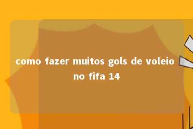 como fazer muitos gols de voleio no fifa 14 