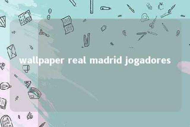 wallpaper real madrid jogadores 