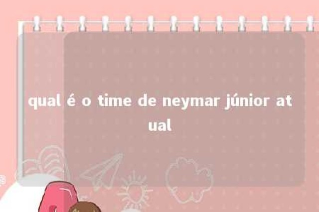 qual é o time de neymar júnior atual 