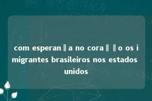 com esperança no coração os imigrantes brasileiros nos estados unidos 