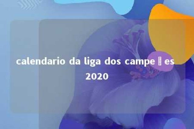 calendario da liga dos campeões 2020 