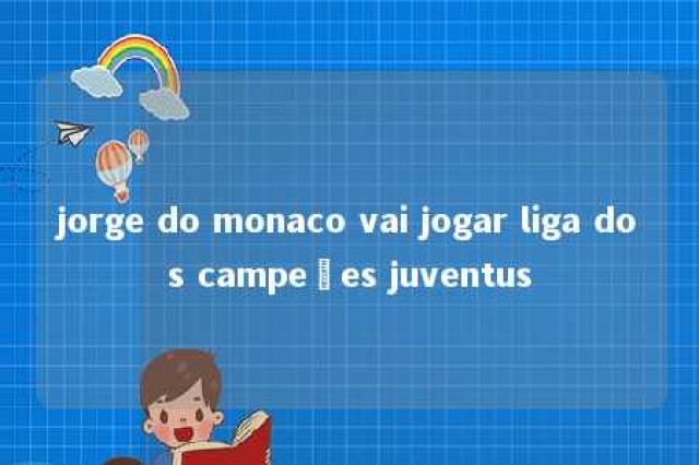 jorge do monaco vai jogar liga dos campeões juventus 