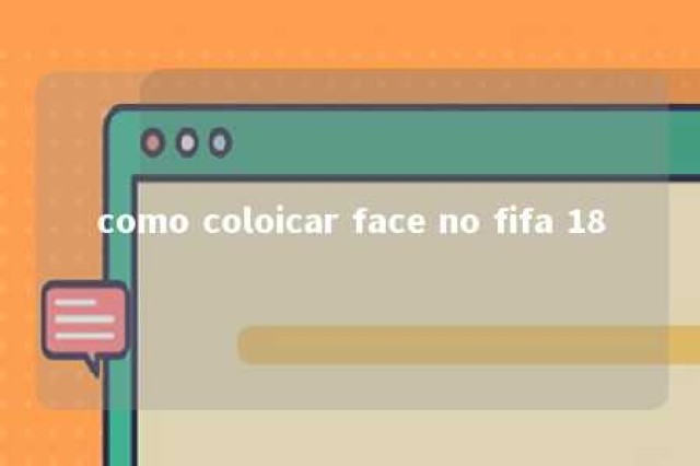 como coloicar face no fifa 18 