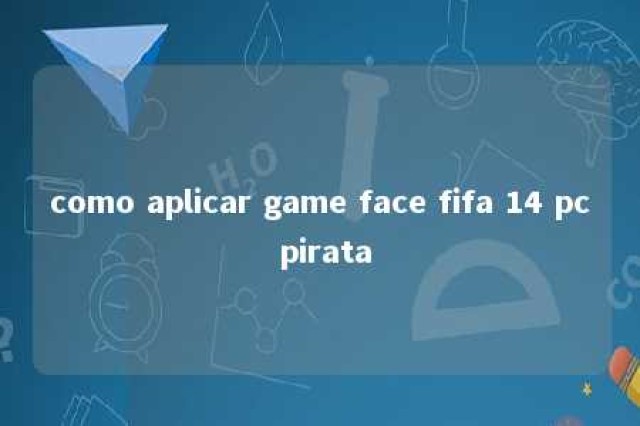 como aplicar game face fifa 14 pc pirata 