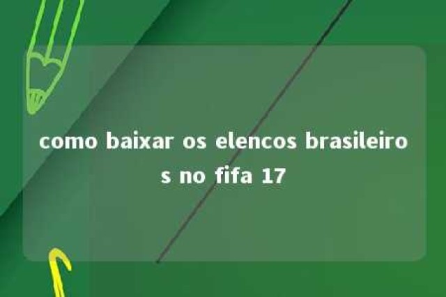 como baixar os elencos brasileiros no fifa 17 