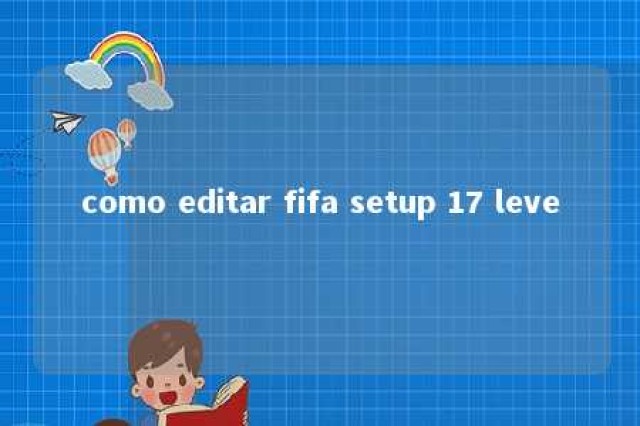 como editar fifa setup 17 leve 