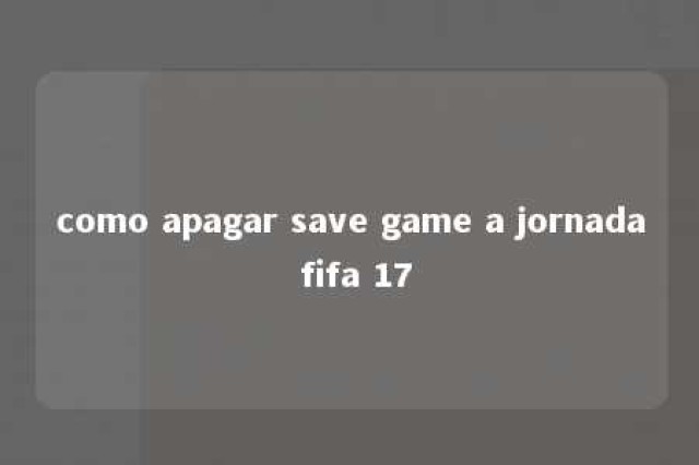 como apagar save game a jornada fifa 17 