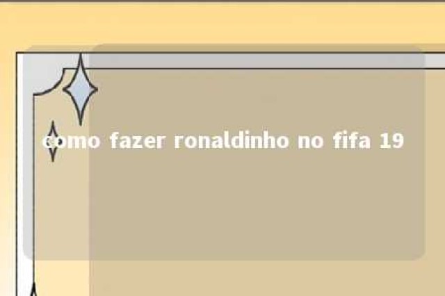 como fazer ronaldinho no fifa 19 