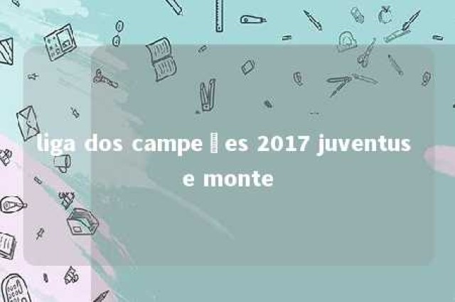 liga dos campeões 2017 juventus e monte 