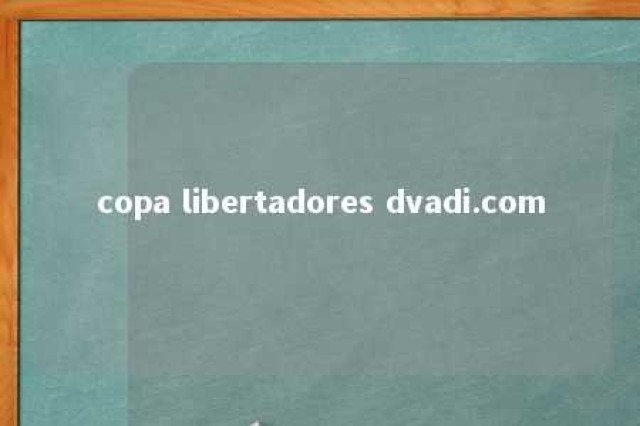 copa libertadores dvadi.com 