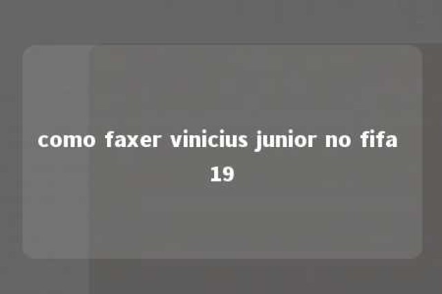 como faxer vinicius junior no fifa 19 