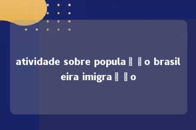 atividade sobre população brasileira imigração 