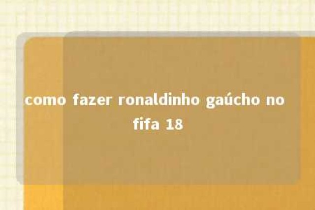 como fazer ronaldinho gaúcho no fifa 18 