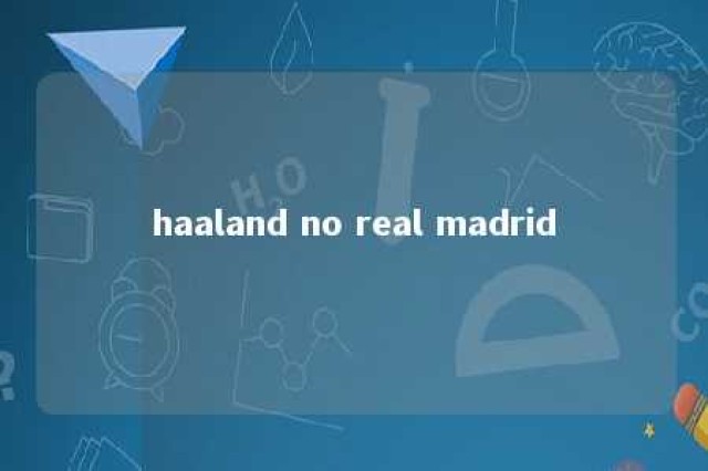 haaland no real madrid 