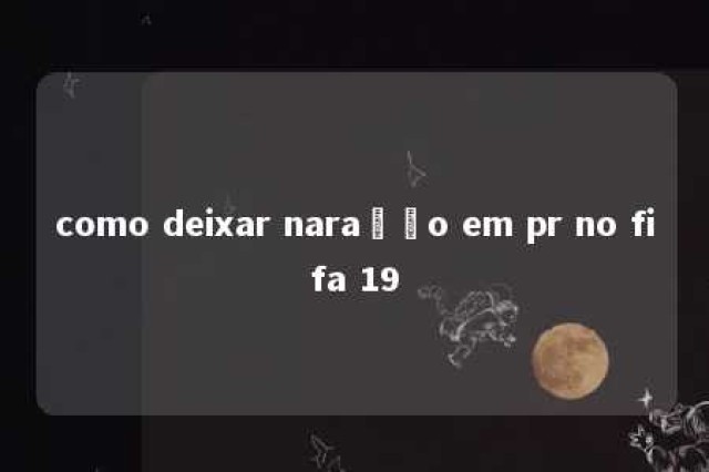 como deixar naração em pr no fifa 19 