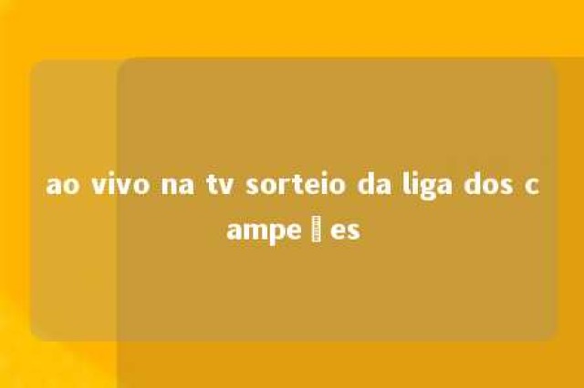 ao vivo na tv sorteio da liga dos campeões 