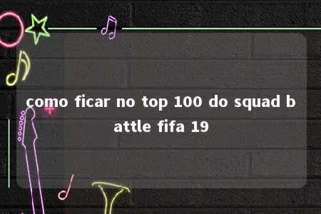 como ficar no top 100 do squad battle fifa 19 