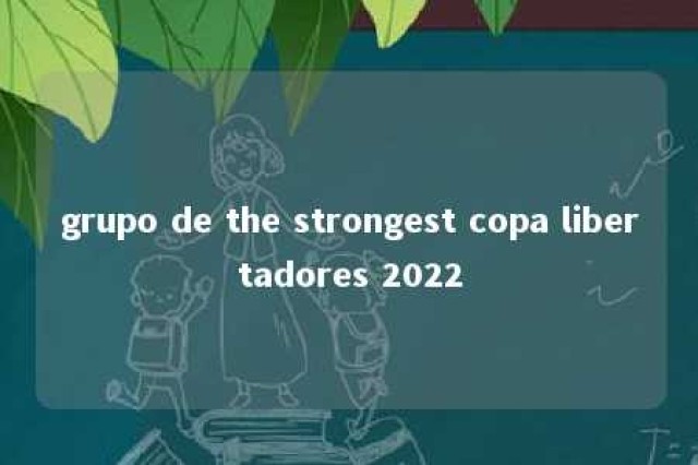 grupo de the strongest copa libertadores 2022 