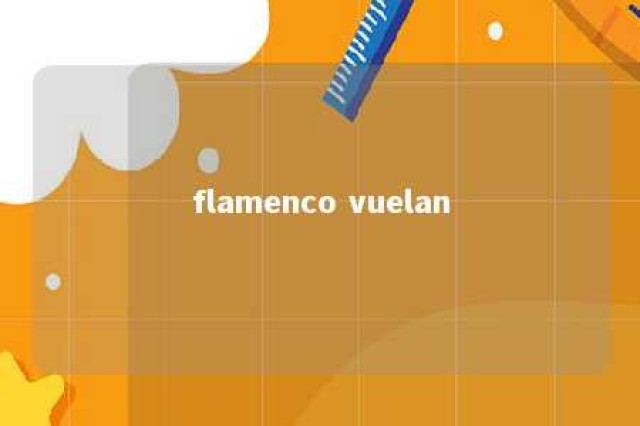 flamenco vuelan 