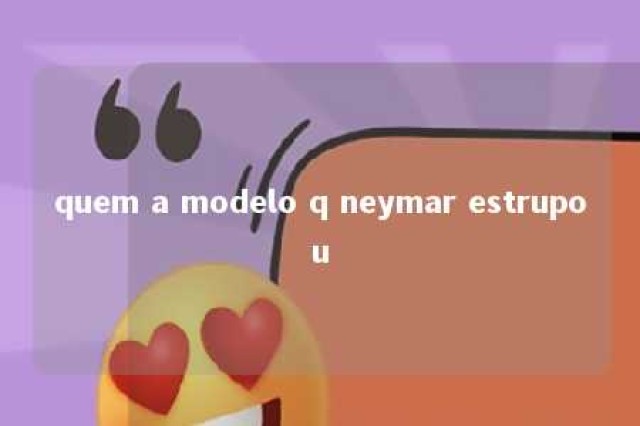 quem a modelo q neymar estrupou 