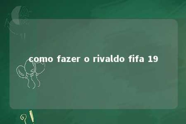 como fazer o rivaldo fifa 19 