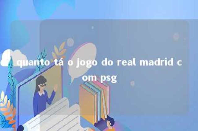 quanto tá o jogo do real madrid com psg 