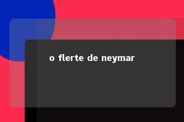 o flerte de neymar 