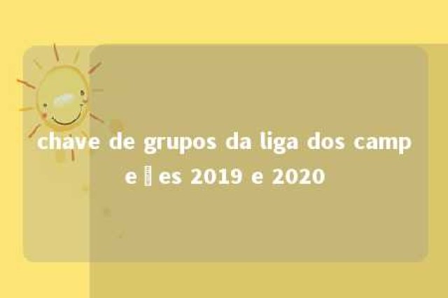 chave de grupos da liga dos campeões 2019 e 2020 