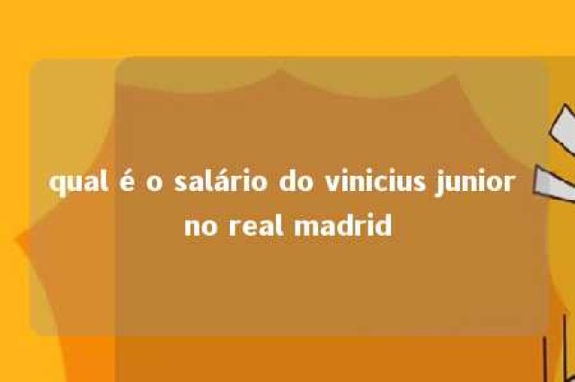 qual é o salário do vinicius junior no real madrid 