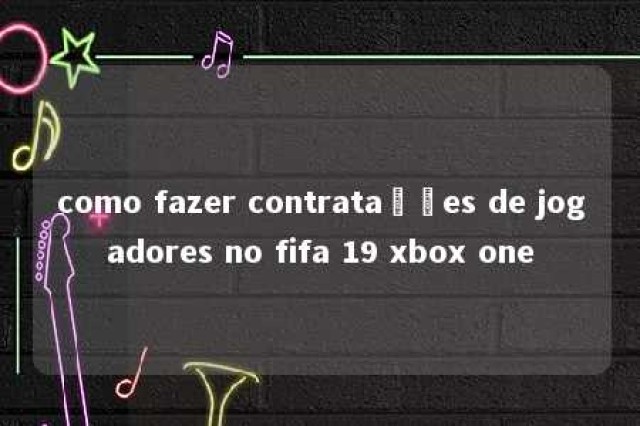 como fazer contratações de jogadores no fifa 19 xbox one 