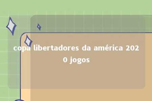 copa libertadores da américa 2020 jogos 