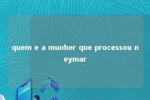 quem e a muoher que processou neymar 