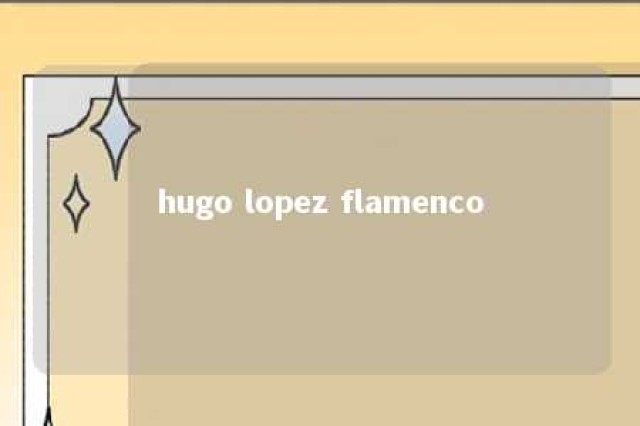 hugo lopez flamenco 