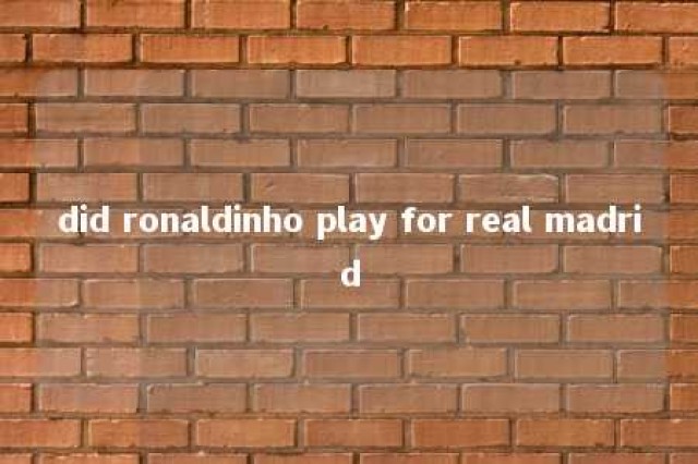 did ronaldinho play for real madrid 