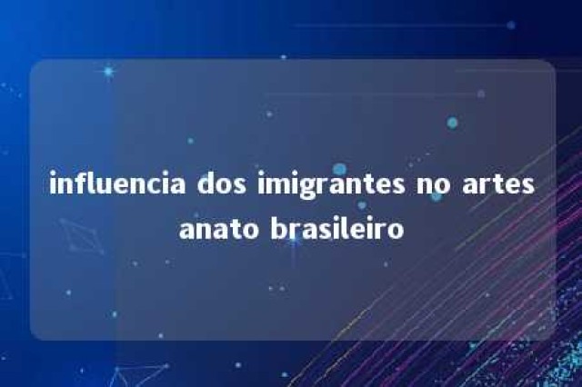 influencia dos imigrantes no artesanato brasileiro 